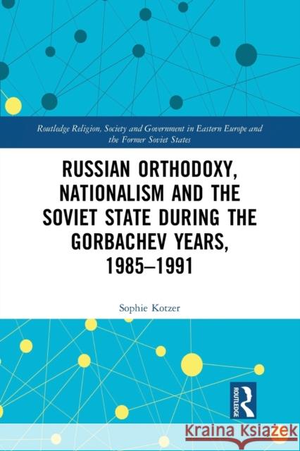 Russian Orthodoxy, Nationalism and the Soviet State During the Gorbachev Years, 1985-1991 Kotzer, Sophie 9781032163307 Taylor & Francis Ltd