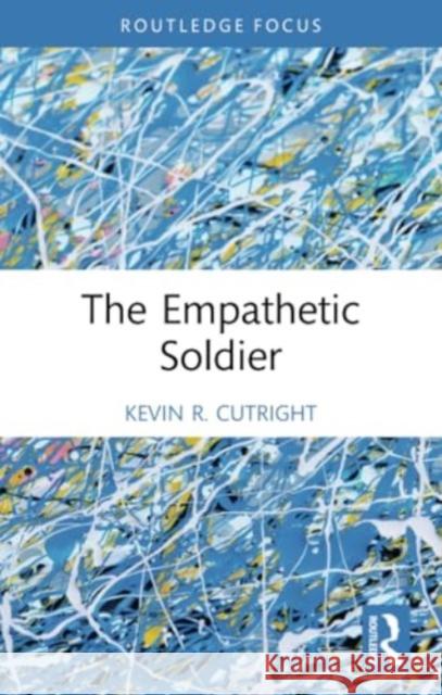 The Empathetic Soldier Kevin Cutright 9781032163437 Routledge