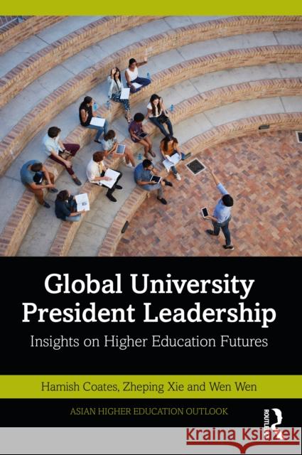 Global University President Leadership: Insights on Higher Education Futures Coates, Hamish 9781032163758 Routledge