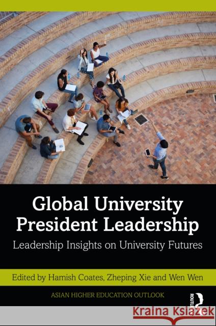 Global University President Leadership: Insights on Higher Education Futures Coates, Hamish 9781032163765 Routledge