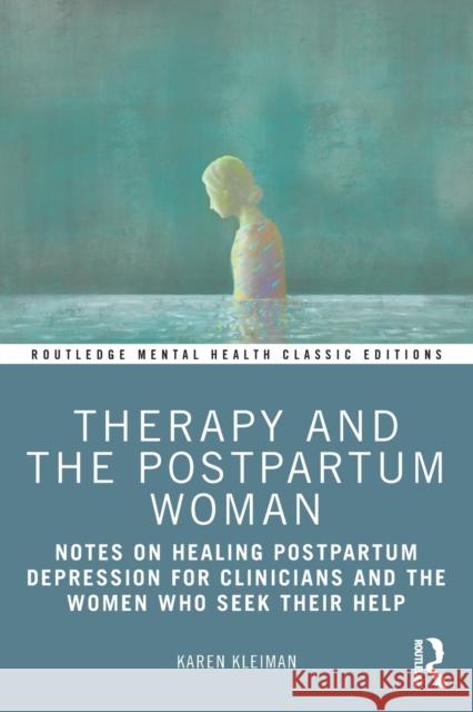 Therapy and the Postpartum Woman: Notes on Healing Postpartum Depression for Clinicians and the Women Who Seek Their Help Karen Kleiman 9781032163789 Routledge