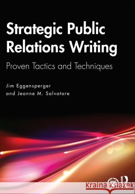 Strategic Public Relations Writing: Proven Tactics and Techniques Jim Eggensperger Jeanne Salvatore 9781032163871 Routledge