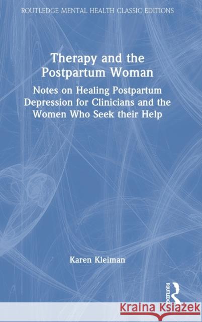 Therapy and the Postpartum Woman: Notes on Healing Postpartum Depression for Clinicians and the Women Who Seek their Help Kleiman, Karen 9781032164229