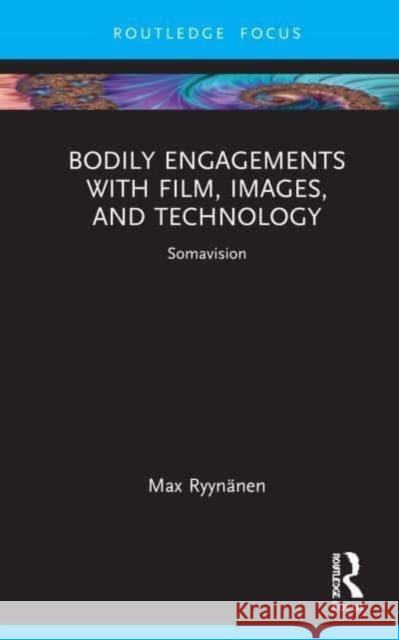 Bodily Engagements with Film, Images, and Technology: Somavision Max Ryyn?nen 9781032164304 Routledge