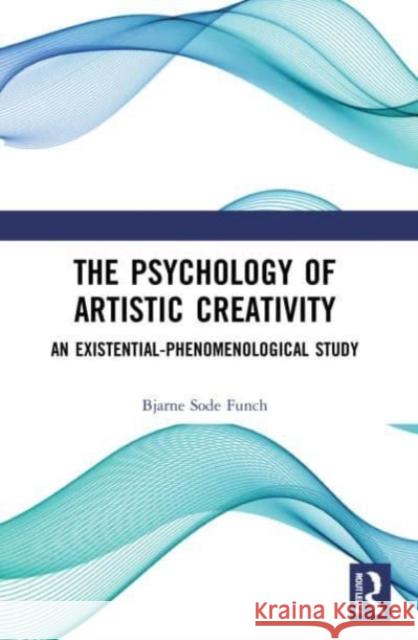 The Psychology of Artistic Creativity Bjarne Sode (Roskilde University, Denmark) Funch 9781032164380 Taylor & Francis Ltd