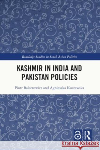 Kashmir in India and Pakistan Policies Piotr Balcerowicz Agnieszka Kuszewska 9781032164434