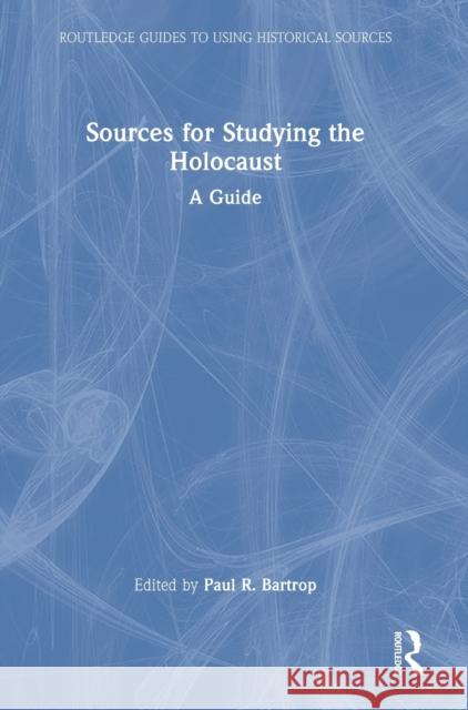 Sources for Studying the Holocaust: A Guide Paul R. Bartrop 9781032164519