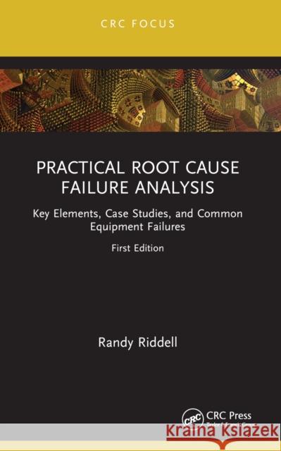 Practical Root Cause Failure Analysis: Key Elements, Case Studies, and Common Equipment Failures Randy Riddell 9781032164663 Taylor & Francis Ltd