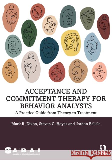 Acceptance and Commitment Therapy for Behavior Analysts: A Practice Guide from Theory to Treatment Dixon, Mark R. 9781032168081