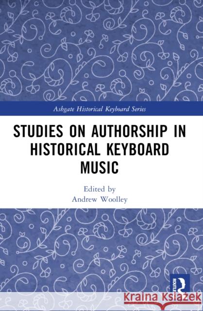 Studies on Authorship in Historical Keyboard Music Andrew Woolley 9781032168142 Routledge