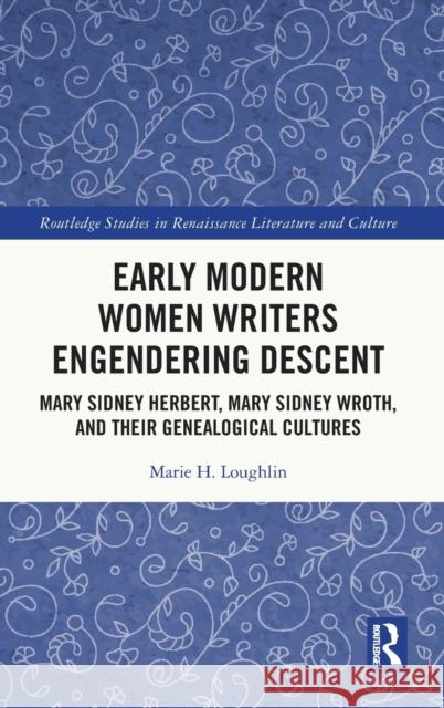 Early Modern Women Writers Engendering Descent: Mary Sidney Herbert, Mary Sidney Wroth, and their Genealogical Cultures Loughlin, Marie H. 9781032168159 Taylor & Francis Ltd