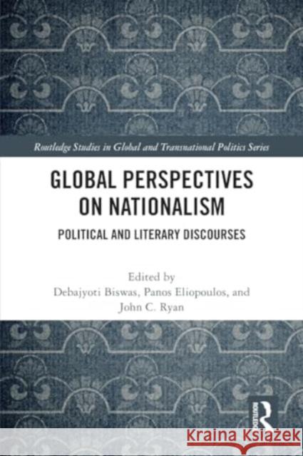 Global Perspectives on Nationalism: Political and Literary Discourses Debajyoti Biswas Panos Eliopoulos John C. Ryan 9781032168180 Routledge