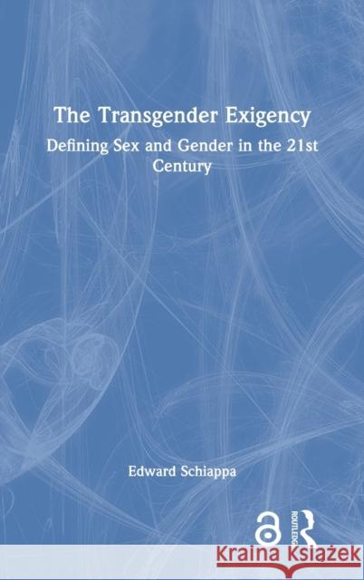 The Transgender Exigency: Defining Sex and Gender in the 21st Century Edward Schiappa 9781032168364