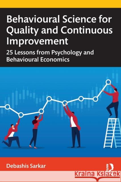 Behavioural Science for Quality and Continuous Improvement: 25 Lessons from Psychology and Behavioural Economics Debashis Sarkar 9781032168371 Routledge