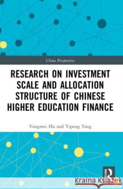 Research on Investment Scale and Allocation Structure of Chinese Higher Education Finance Yipeng Tang 9781032168425