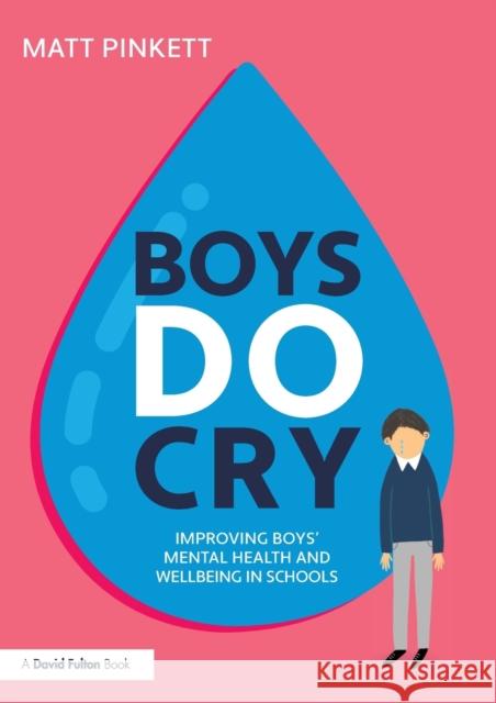 Boys Do Cry: Improving Boys’ Mental Health and Wellbeing in Schools Matt Pinkett 9781032168692 Taylor & Francis Ltd