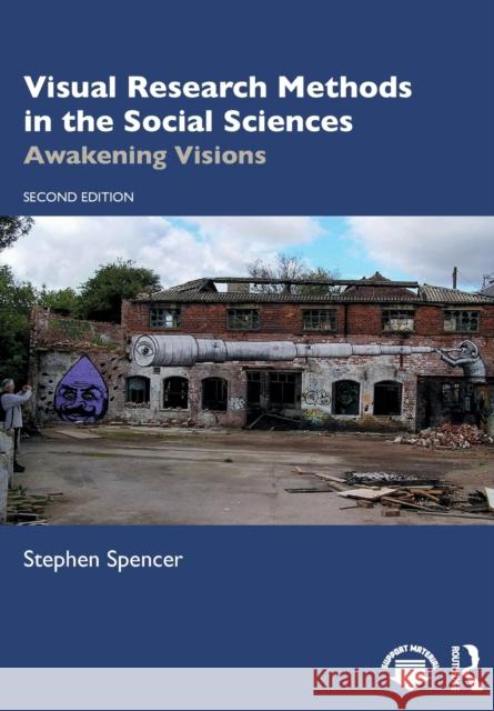 Visual Research Methods in the Social Sciences: Awakening Visions Stephen Spencer 9781032168784
