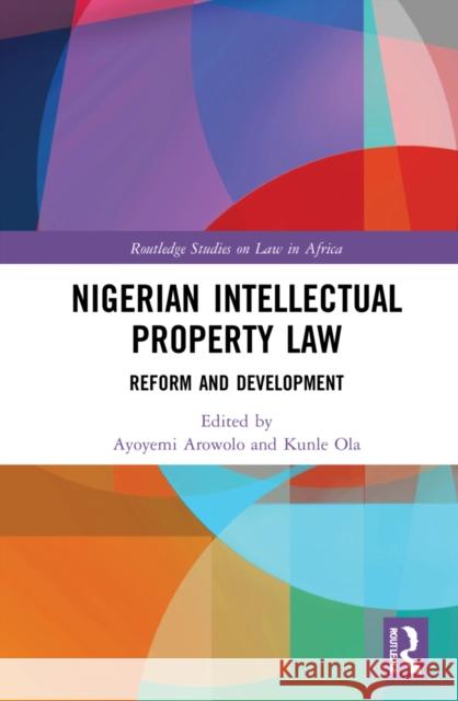 Nigerian Intellectual Property Law: Reform and Development Ayoyemi Arowolo Chidi Oguamanam Kunle Ola 9781032168999 Routledge