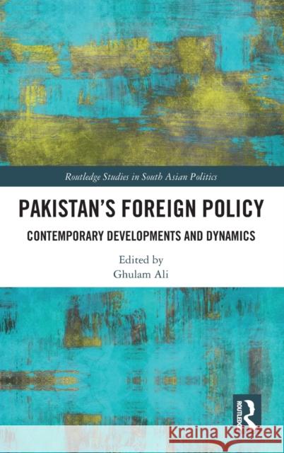 Pakistan's Foreign Policy: Contemporary Developments and Dynamics Ghulam Ali 9781032169057