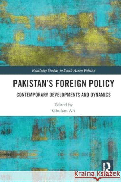 Pakistan's Foreign Policy: Contemporary Developments and Dynamics Ghulam Ali 9781032169071 Routledge