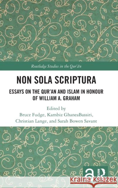 Non Sola Scriptura: Essays on the Qur'an and Islam in Honour of William A. Graham Bruce Fudge Kambiz Ghaneabassiri Christian Lange 9781032169286