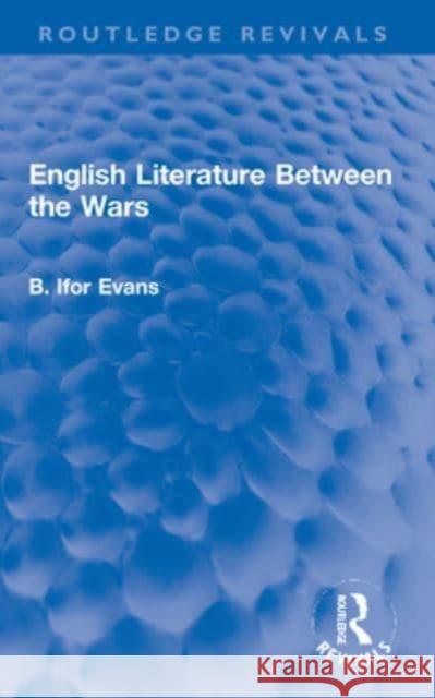English Literature Between the Wars B. Ifor Evans 9781032169323 Taylor & Francis Ltd