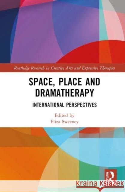 Space, Place and Dramatherapy: International Perspectives Eliza Sweeney 9781032169392 Taylor & Francis Ltd