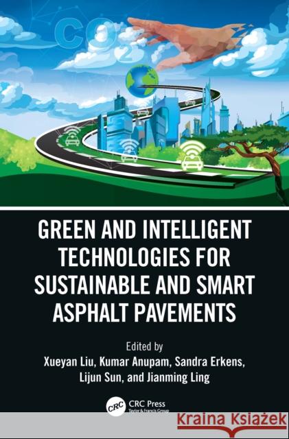 Green and Intelligent Technologies for Sustainable and Smart Asphalt Pavements: Proceedings of the 5th International Symposium on Frontiers of Road an Xueyan Liu Sandra Erkens Anupam Kumar 9781032169545 CRC Press