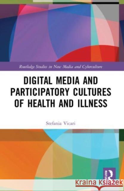 Digital Media and Participatory Cultures of Health and Illness Stefania Vicari 9781032169583 Taylor & Francis Ltd