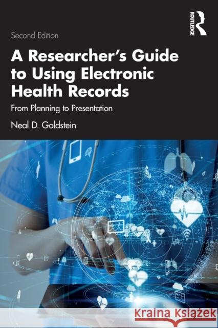 A Researcher's Guide to Using Electronic Health Records: From Planning to Presentation Neal D. Goldstein 9781032169590 CRC Press