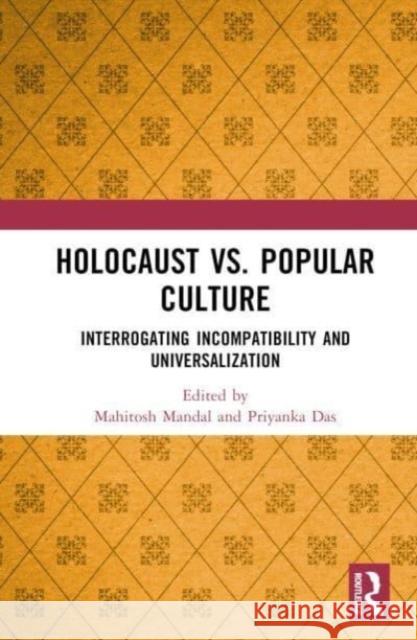 Holocaust vs. Popular Culture: Interrogating Incompatibility and Universalization Mahitosh Mandal Priyanka Das 9781032169736 Taylor & Francis Ltd