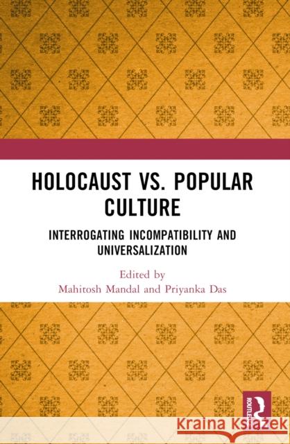 Holocaust vs. Popular Culture: Interrogating Incompatibility and Universalization Mahitosh Mandal Priyanka Das 9781032169774 Taylor & Francis Ltd