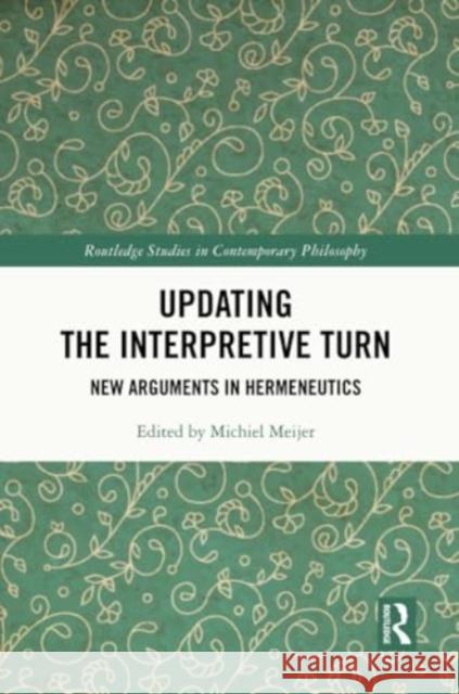 Updating the Interpretive Turn: New Arguments in Hermeneutics Michiel Meijer 9781032170039