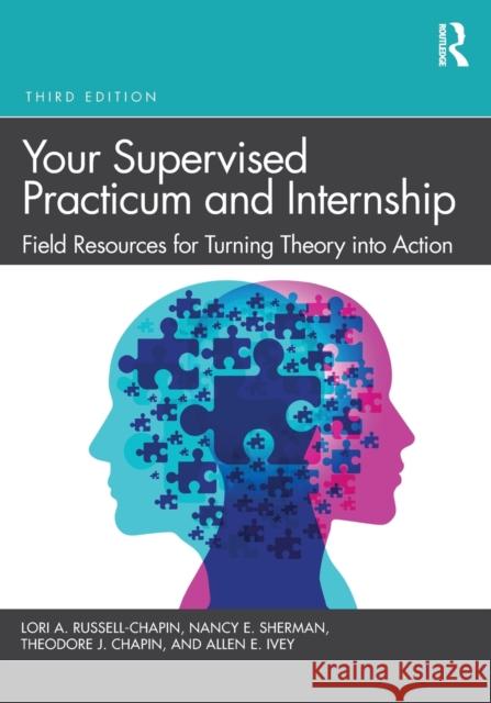 Your Supervised Practicum and Internship: Field Resources for Turning Theory Into Action Russell-Chapin, Lori A. 9781032170138
