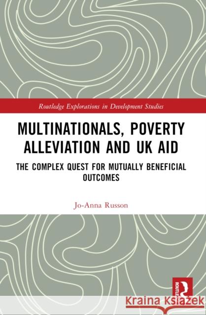 Multinationals, Poverty Alleviation and UK Aid: The Complex Quest for Mutually Beneficial Outcomes Jo-Anna Russon 9781032170213 Routledge