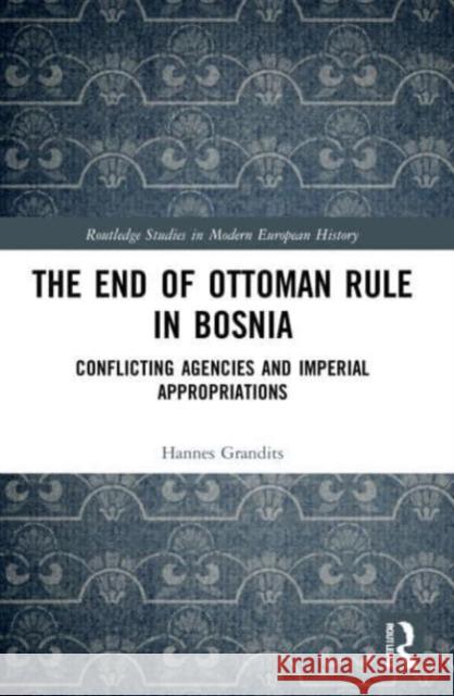 The End of Ottoman Rule in Bosnia Hannes Grandits 9781032170220 Taylor & Francis Ltd