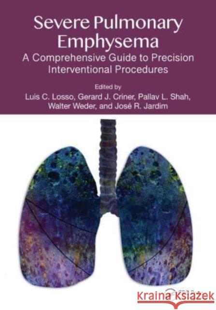 Severe Pulmonary Emphysema:: A Comprehensive Guide to Precision Interventional Procedures Luis Carlos Losso Gerard J. Criner Pallav L. Shah 9781032170244