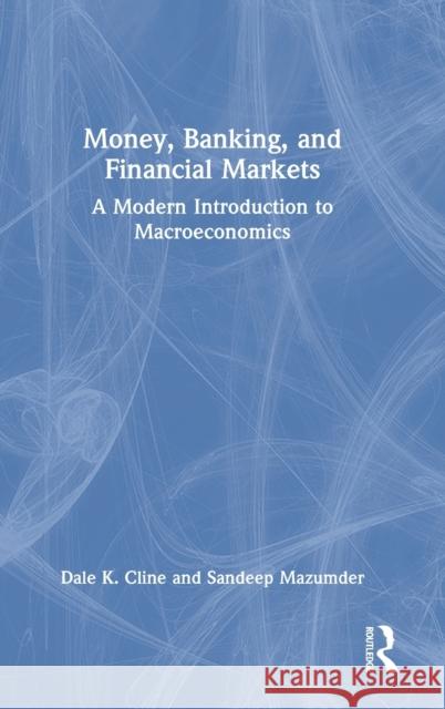 Money, Banking, and Financial Markets: A Modern Introduction to Macroeconomics Cline, Dale K. 9781032170305 Taylor & Francis Ltd