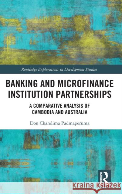 Banking and Microfinance Institution Partnerships: A Comparative Analysis of Cambodia and Australia Padmaperuma, Don Chandima 9781032170442 Taylor & Francis Ltd