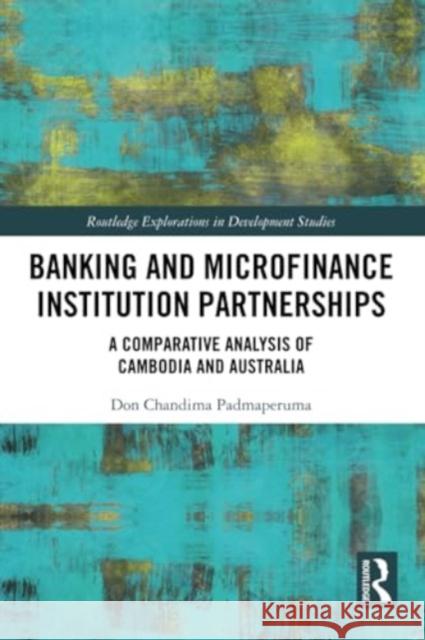 Banking and Microfinance Institution Partnerships: A Comparative Analysis of Cambodia and Australia Don Chandima Padmaperuma 9781032170459 Routledge