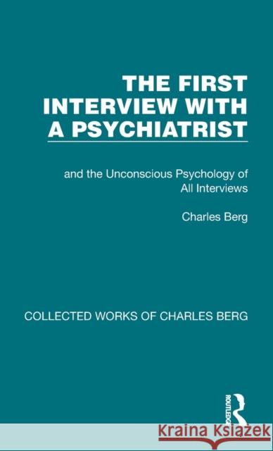 The First Interview with a Psychiatrist: and the Unconscious Psychology of All Interviews Berg, Charles 9781032170657