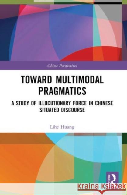 Toward Multimodal Pragmatics Lihe Huang 9781032170923 Taylor & Francis Ltd