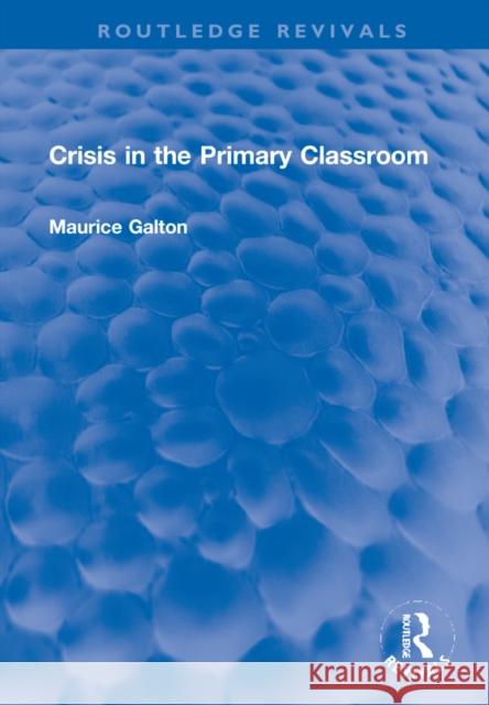 Crisis in the Primary Classroom Maurice Galton 9781032170978
