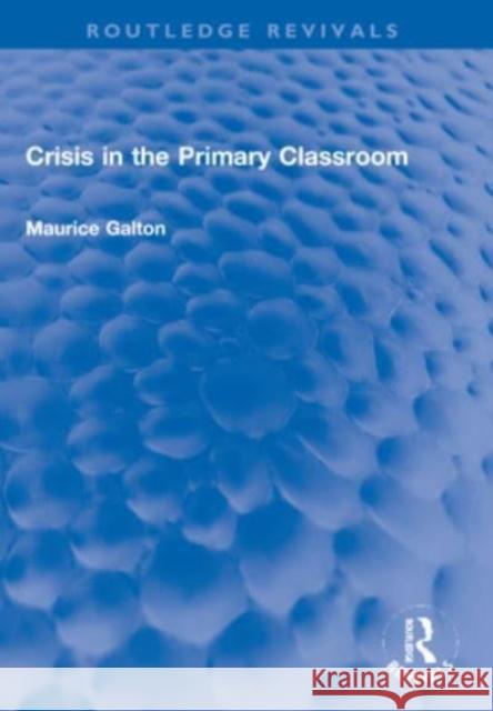 Crisis in the Primary Classroom Maurice Galton 9781032171043