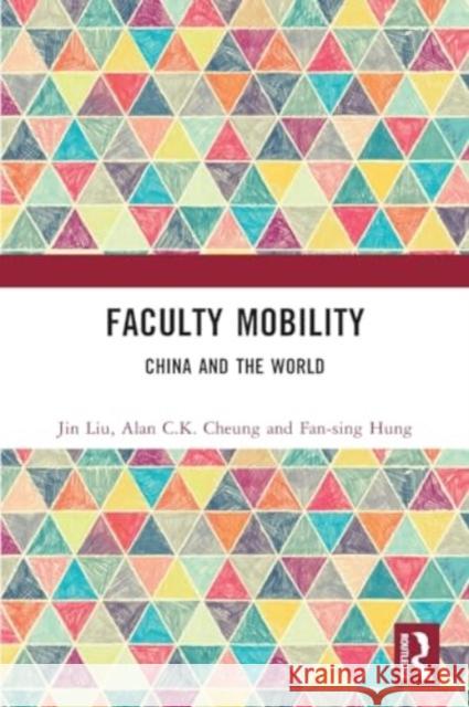 Faculty Mobility: China and the World Jin Liu Alan C. K. Cheung Fan-Sing Hung 9781032171159