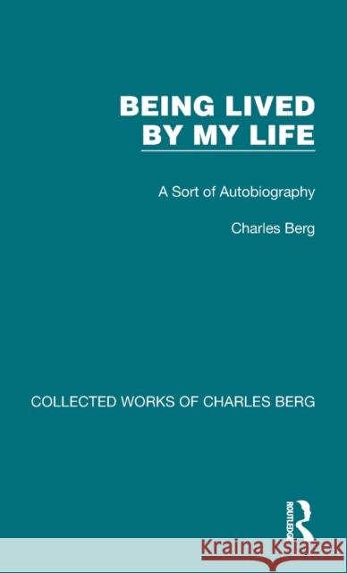 Being Lived by My Life: A Sort of Autobiography Berg, Charles 9781032171296