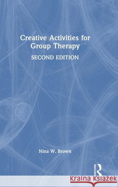 Creative Activities for Group Therapy Nina W. (Old Dominion University, Virginia, USA) Brown 9781032171463 Taylor & Francis Ltd