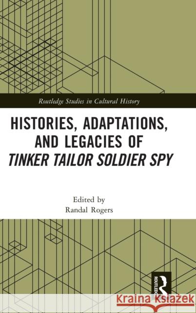 Histories, Adaptations, and Legacies of Tinker, Tailor, Soldier, Spy Randal Rogers 9781032171517 Routledge