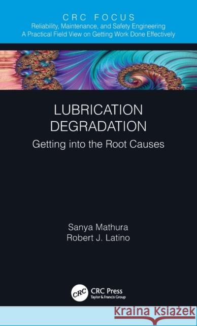 Lubrication Degradation: Getting Into the Root Causes Sanya Mathura Robert J. Latino 9781032171579 CRC Press