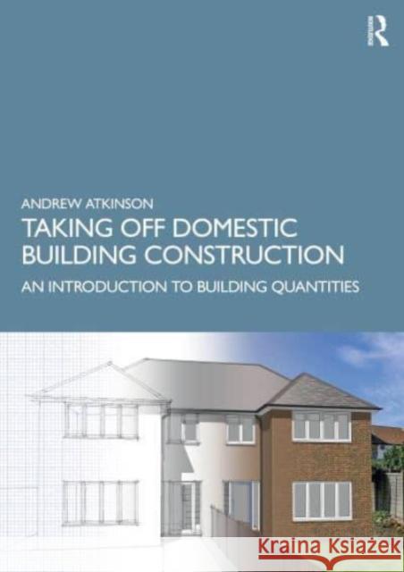 Taking Off Domestic Building Construction: An Introduction to Building Quantities Andrew Atkinson 9781032171609 Taylor & Francis Ltd